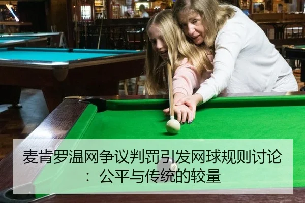 麦肯罗温网争议判罚引发网球规则讨论：公平与传统的较量